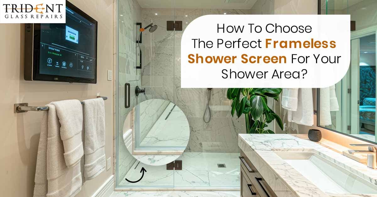 How To Choose The Perfect Frameless Shower Screen For Your Shower Area?