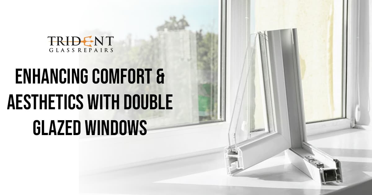 Enhancing Comfort & Aesthetics With Double Glazed Windows