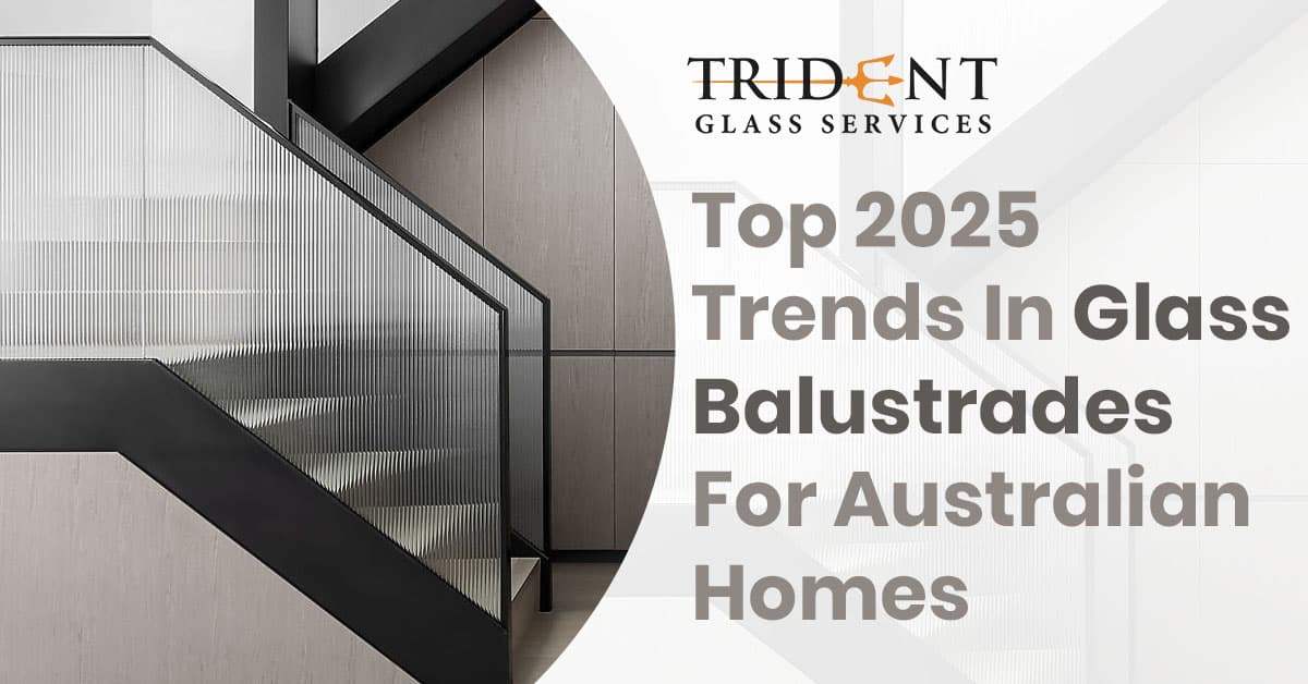 Top 2025 Trends In Glass Balustrades For Australian Homes