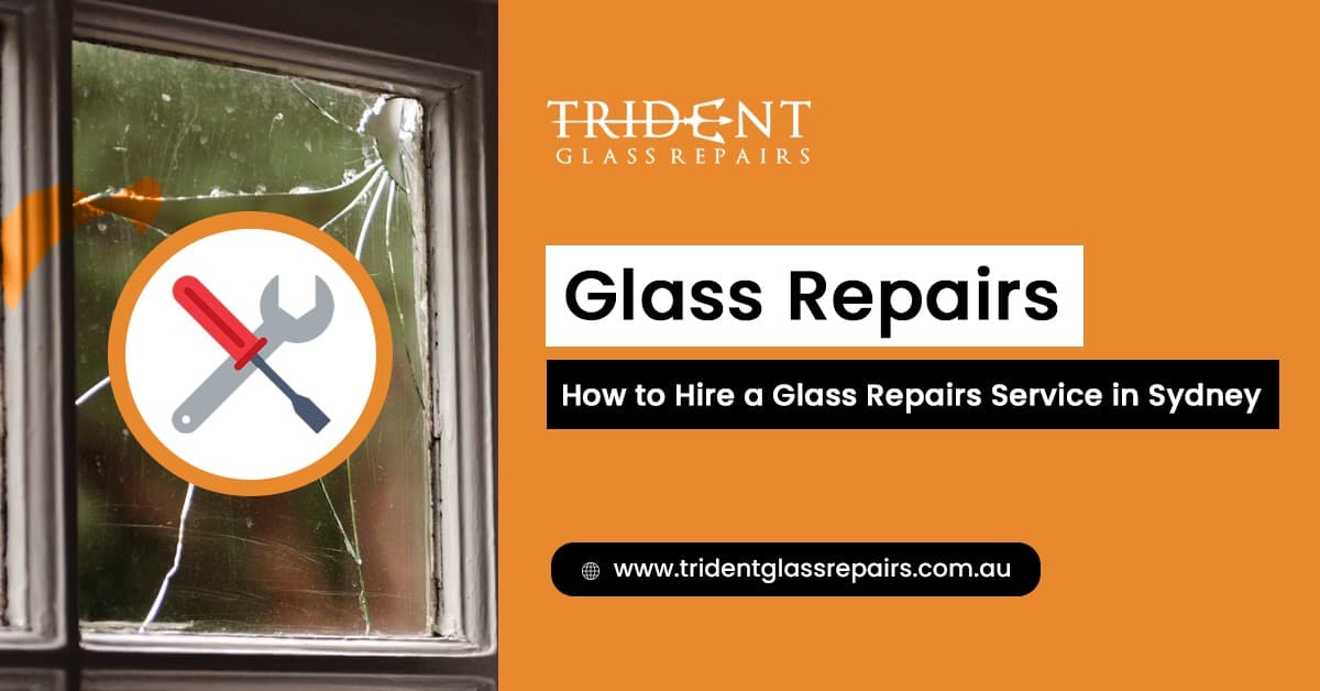 Glass Repairs – How to Hire a Glass Repairs Service in Sydney