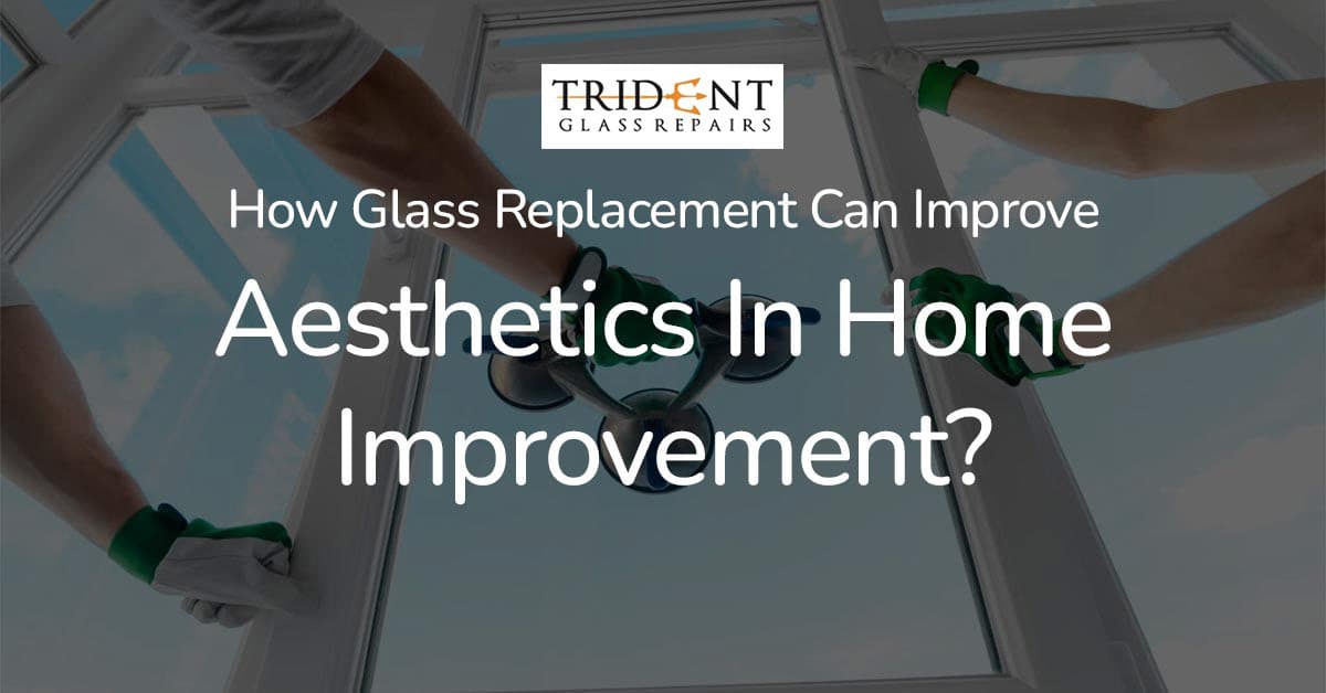 How Glass Replacement Can Improve Aesthetics In Home Improvement?