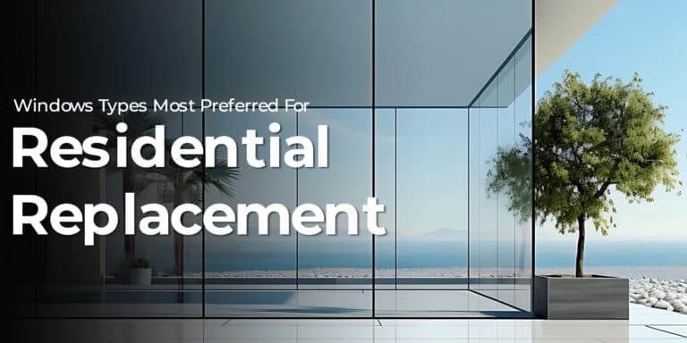 Windows Types Most Preferred For Residential Replacement
