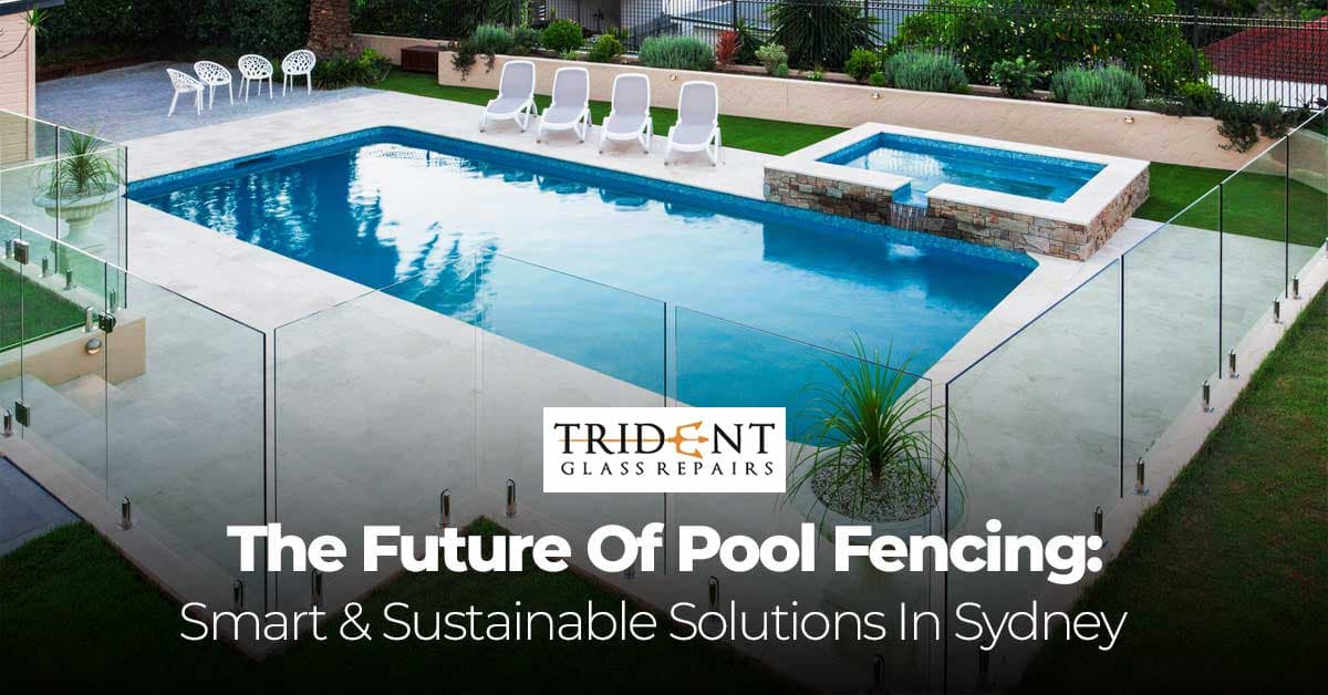 The Future Of Pool Fencing: Smart & Sustainable Solutions In Sydney