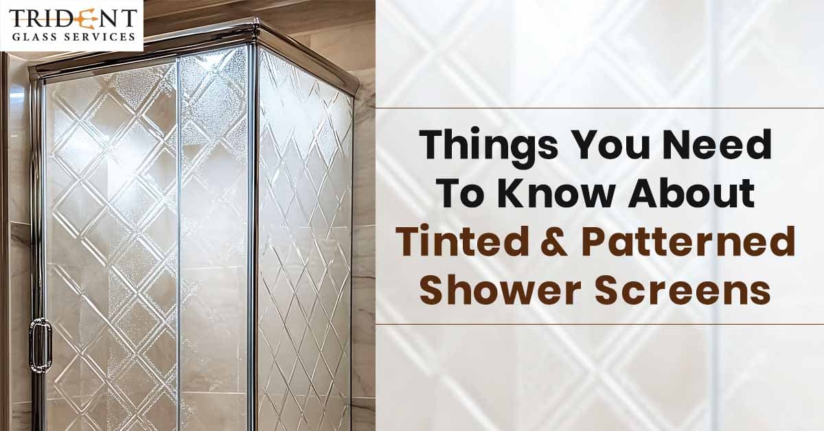 Things You Need To Know About Tinted & Patterned Shower Screens
