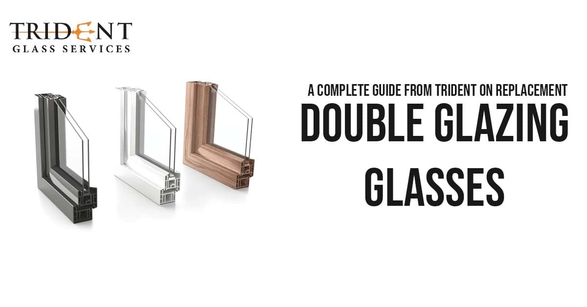 A Complete Guide From Trident On Replacement Double Glazing Glasses