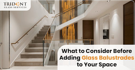 What to Consider Before Adding Glass Balustrades to Your Space