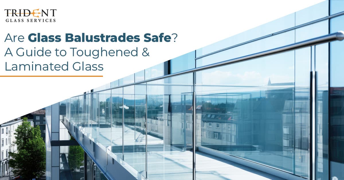 Are Glass Balustrades Safe? A Guide to Toughened and Laminated Glass