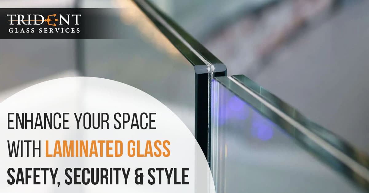 Enhance Your Space With Laminated Glass: Safety, Security & Style