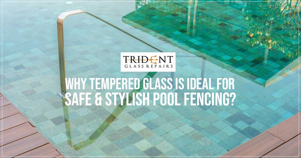 Why Tempered Glass Is Ideal For Safe & Stylish Pool Fencing?