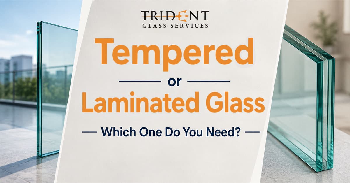Tempered or Laminated Glass — Which One Do You Need?