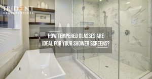 How Tempered Glasses Are Ideal For Your Shower Screens