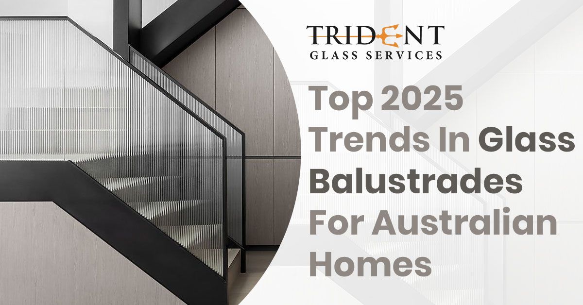 Top 2025 Trends In Glass Balustrades For Australian Homes
