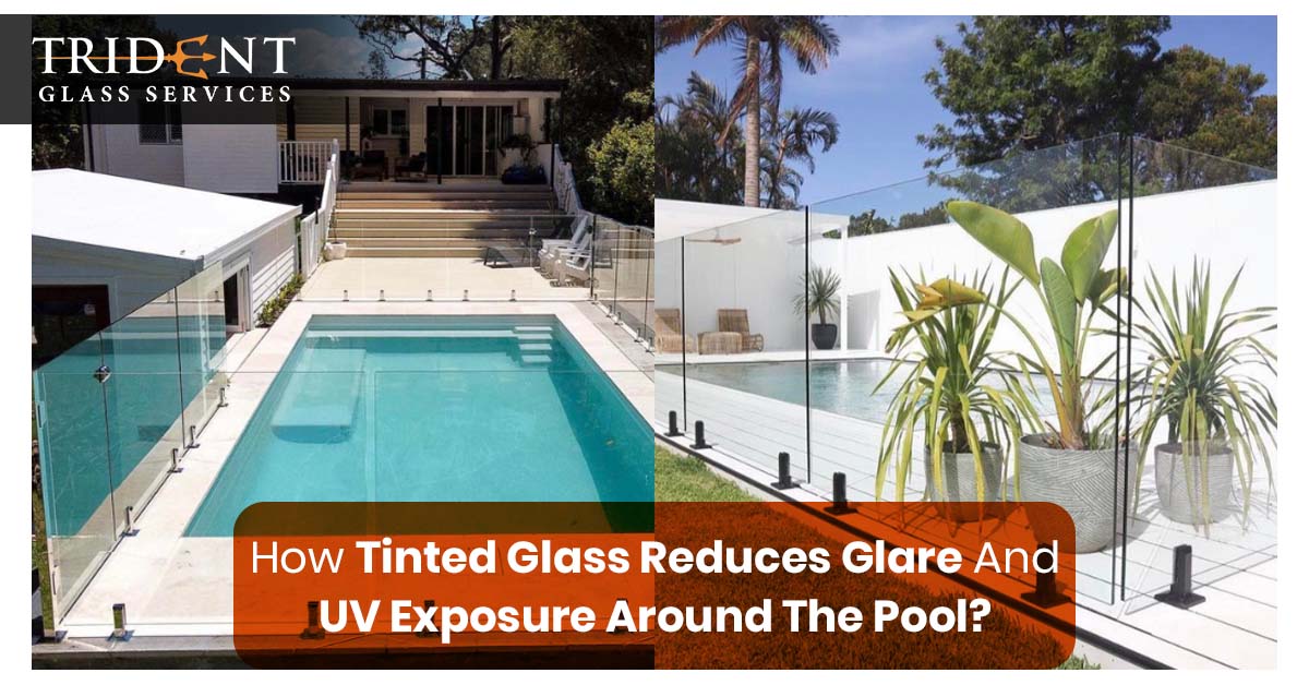 How Tinted Glass Reduces Glare And UV Exposure Around The Pool?