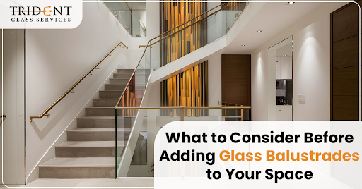 What to Consider Before Adding Glass Balustrades to Your Space