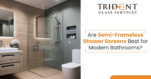 Are Semi-Frameless Shower Screens Best for Modern Bathrooms?