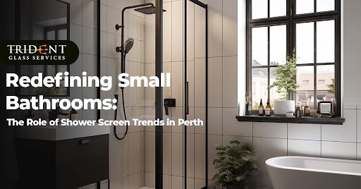 Redefining Small Bathrooms: The Role of Shower Screen Trends in Perth