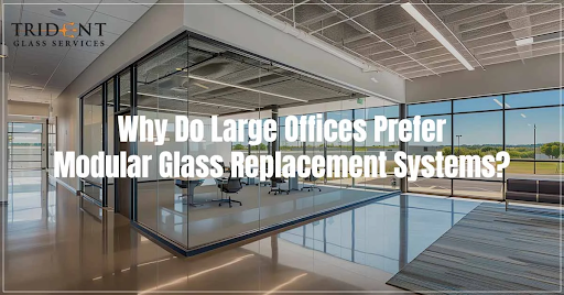 Why Do Large Offices Prefer Modular Glass Replacement Systems